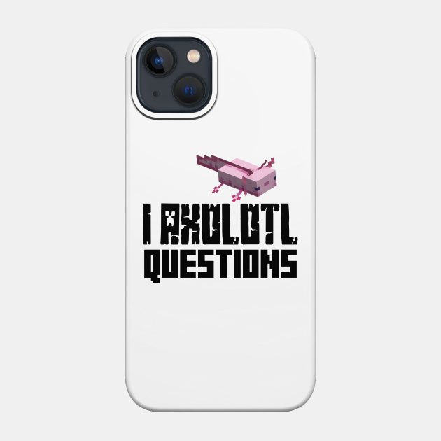 Discover I Axolotl Questions - Minecraft - Phone Case