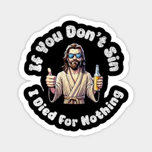 If You Dont Sin I Died For Nothing Sarcastic Jesus Atheist Funny Magnet