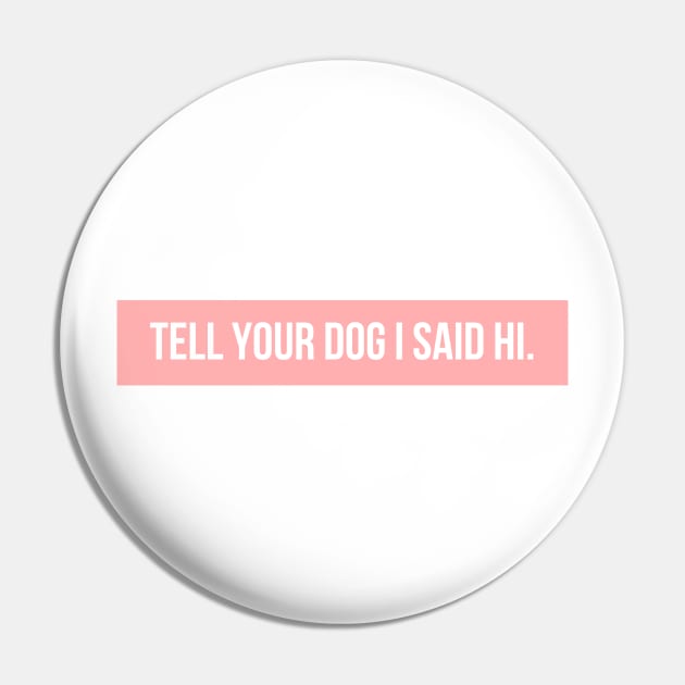 Tell Your Dog I Said Hi - Dog Quotes Pin by BloomingDiaries