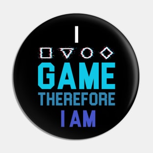 I Game Therefore I Am Pin