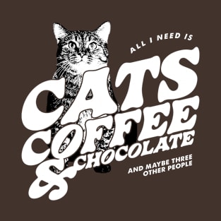 All I Need is Cats, Coffee, and Chocolate T-Shirt