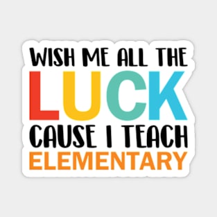 Wish Me All The Luck Cause I Teach Elementary Magnet