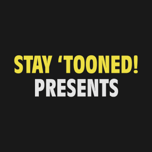 Stay 'Tooned! Presents T-Shirt