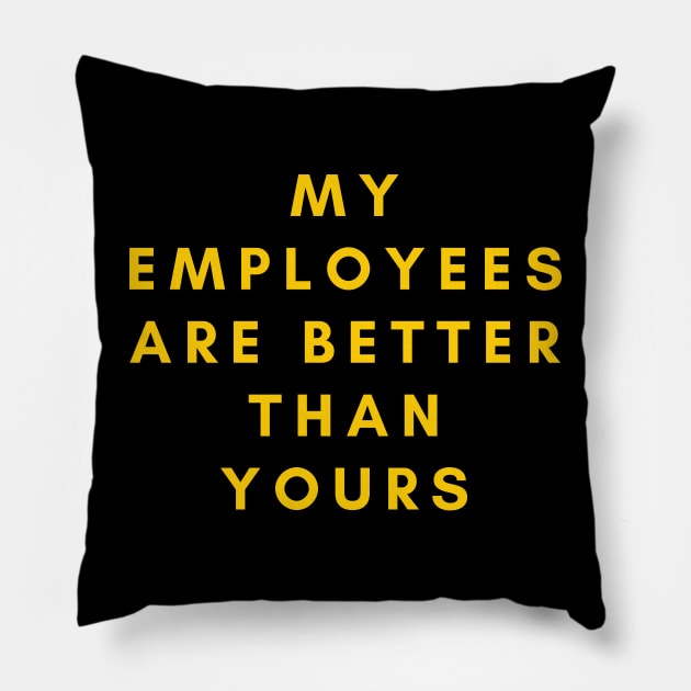 My employees are better than yours Pillow by SPEEDY SHOPPING