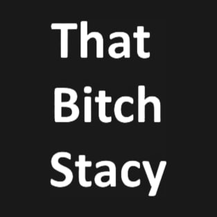 That Bitch Stacy T-Shirt