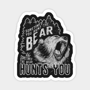 Sometimes you hunt the Bear & Sometimes The Bear Hunts You Magnet