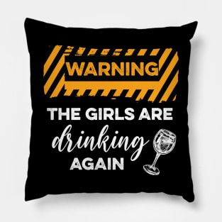 WARNING The Girls Are Drinking Again Pillow