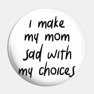 i make my mom sad with my choices Pin