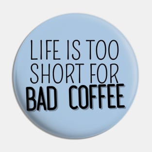 Life Is Too Short For Bad Coffee Pin