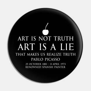 Art is not truth. Art is a lie that makes us realize truth - Pablo Picasso - renowned spanish painter - motivational inspirational awakening increase productivity quote - white Pin