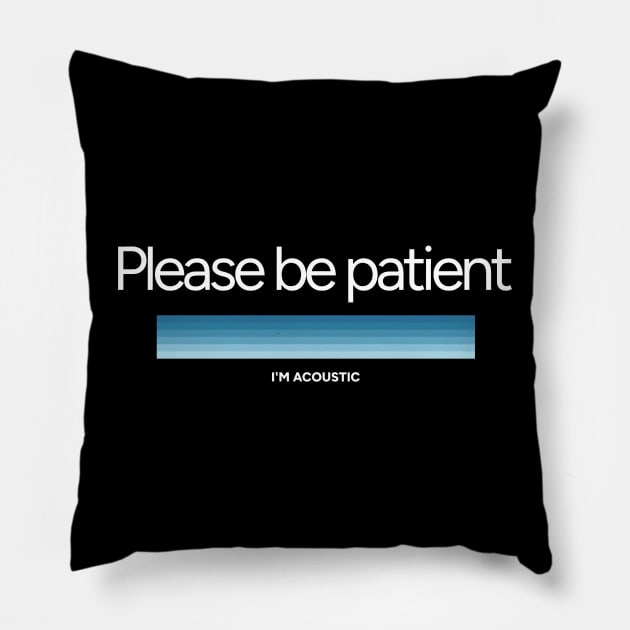 Please be patient. I'm acoustic. Pillow by ThesePrints