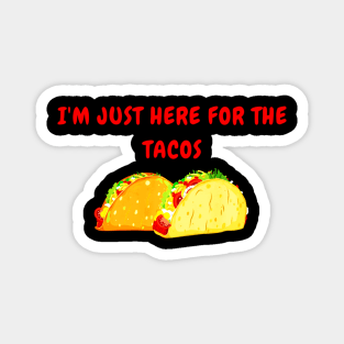 IM JUST HERE FOR THE TACOS Magnet