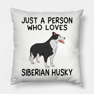 Just a person who loves  SIBERIAN HUSKY Pillow