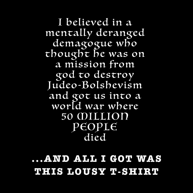 All I Got Was This Lousy T-Shirt by The History Impossible Storefront