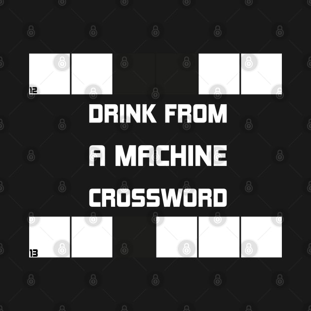 Drink From A Machine Crossword by SbeenShirts
