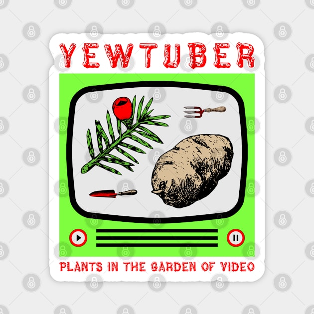 Yewtuber (Plants in the Garden of Video) Magnet by TimespunThreads