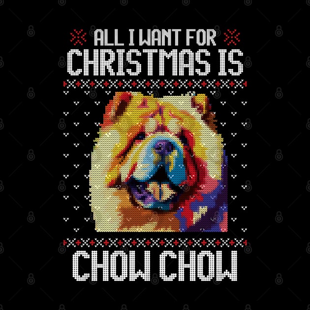 All I Want for Christmas is Chow Chow - Christmas Gift for Dog Lover by Ugly Christmas Sweater Gift