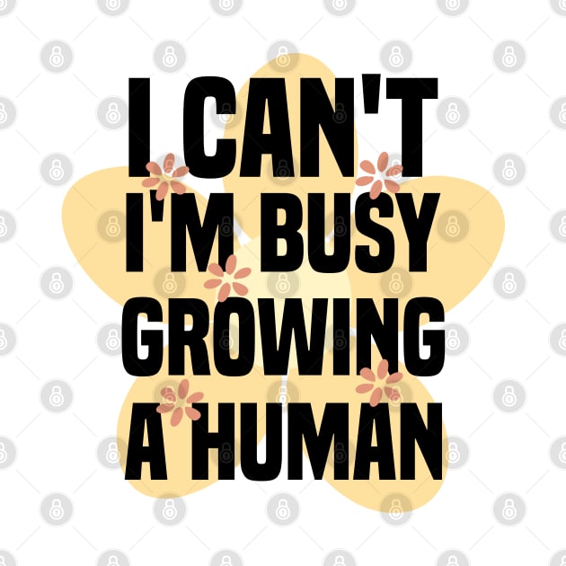 I Can't I'm Growing A Human by Blonc