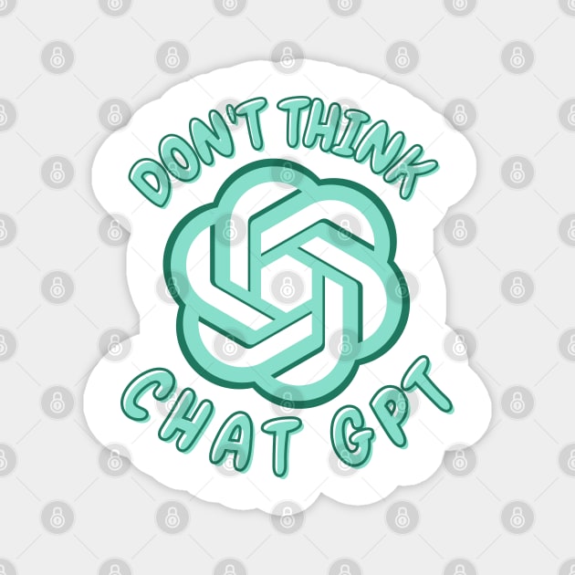 Don't Think Chat GPT Magnet by ZUCCACIYECIBO