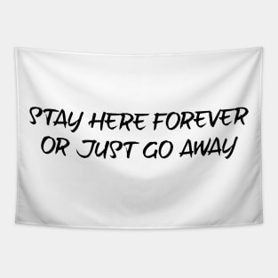 Stay here forever or just go away - black text Tapestry