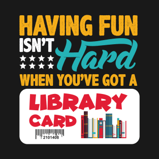 Having Fun Isn't Hard When You've Got a Library Card Book T-Shirt