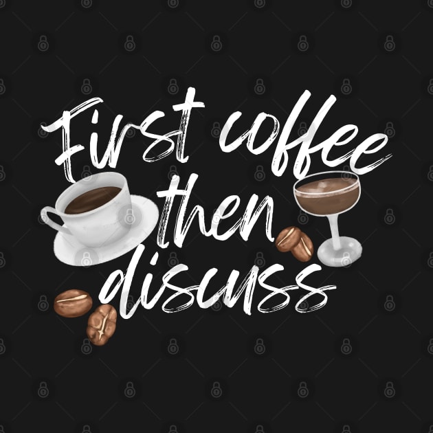 First Coffee Then Discuss by Annabelhut