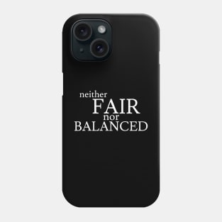 Neither Fair Nor Balanced Phone Case