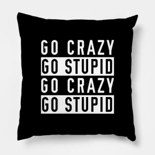 Go Crazy Go Stupid Pillow