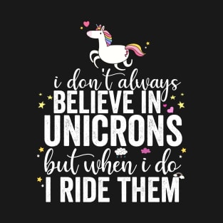 I Don't Always Believe In Unicorns I Ride Them T-Shirt