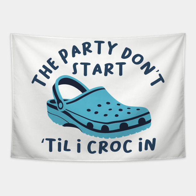 The Party Don't Start 'Til I Croc In, birthday vintage - The Party Dont  Start Til I Croc In - Tapestry | TeePublic