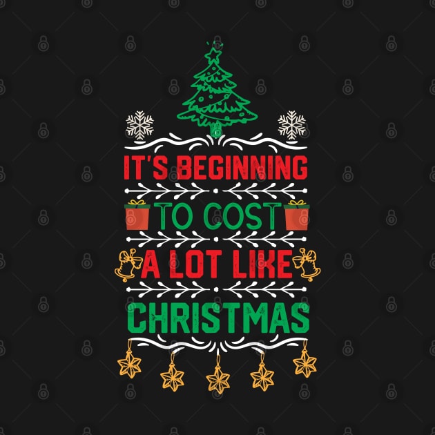 Funny Christmas Saying Gift - It's Beginning to Cost a Lot Like Christmas by KAVA-X