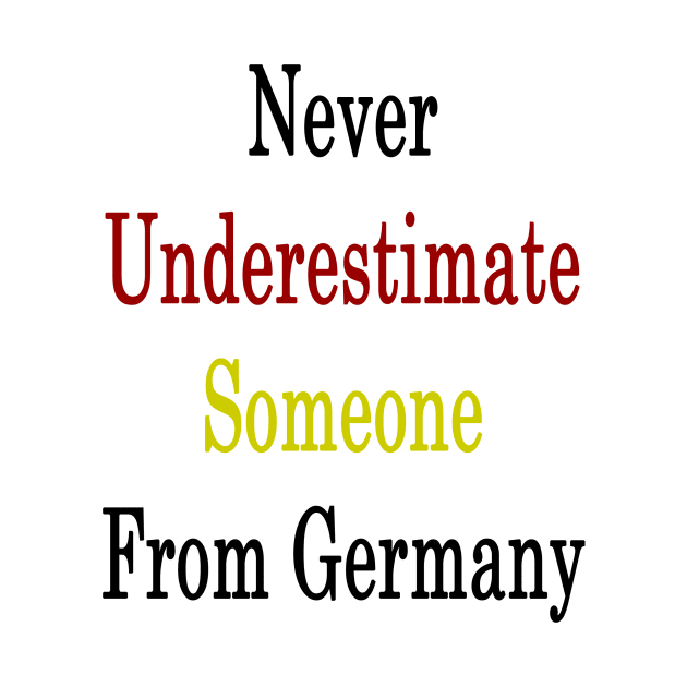 Never Underestimate Someone From Germany by supernova23