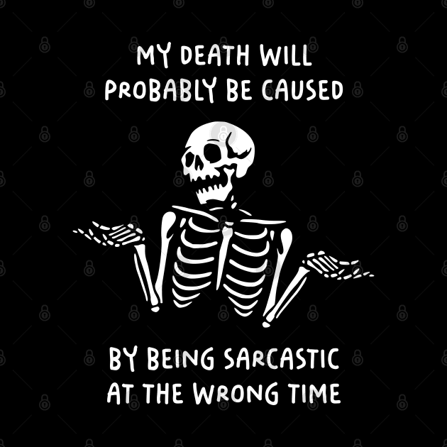My Death Will Probably Be Caused By Being Sarcastic At The Wrong Time by Three Meat Curry