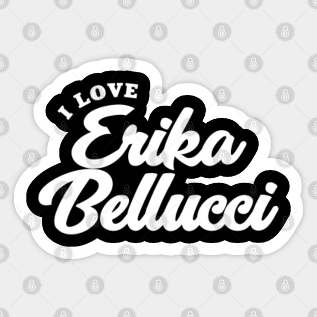 I Love Erika Bellucci Erika Bellucci Aufkleber Teepublic De