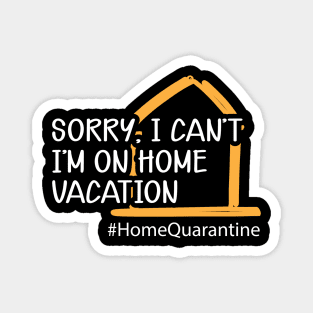 Home Quarantine - Sorry, I can't I'm on home vacation Magnet