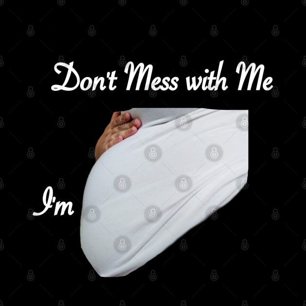 Don't Mess With Me I'm Pregnant by Le Meyer DIGI DESIGNS