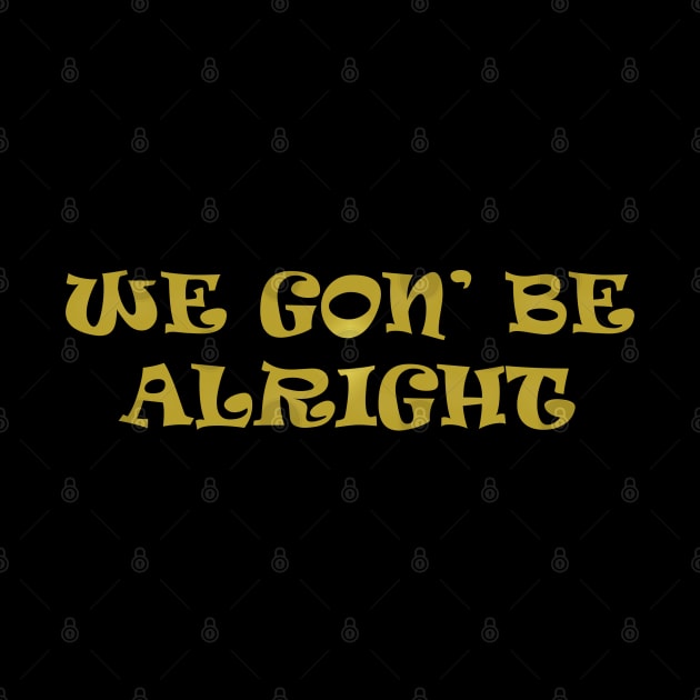 We Gon Be Alright by IronLung Designs