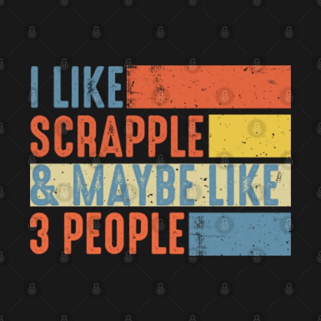 I Like Scrapple and Maybe Like 3 People by GreenCraft