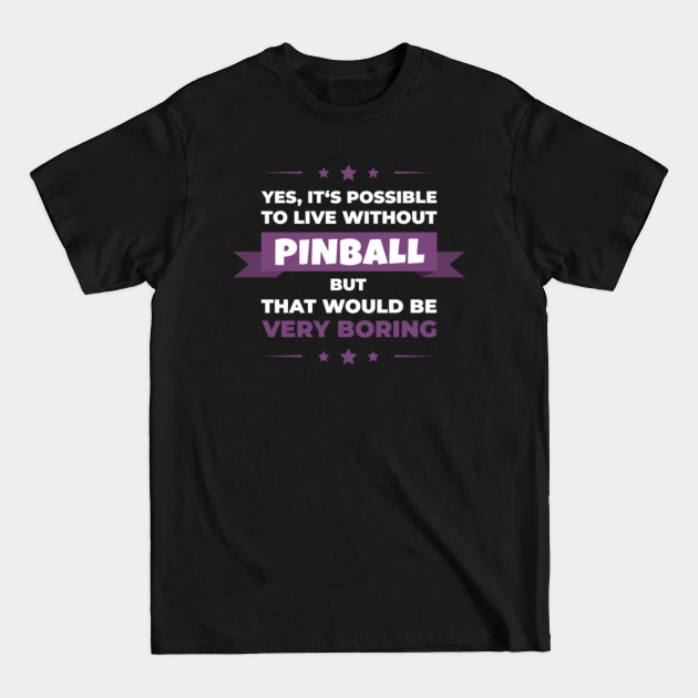 Discover Pinball machine - Boring without - Pinball - T-Shirt