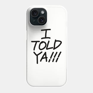 I Told Ya !!! Phone Case