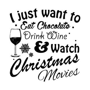 I Just Want to Eat Chocolate Drink Wine & Watch Christmas Movies in Black Text T-Shirt