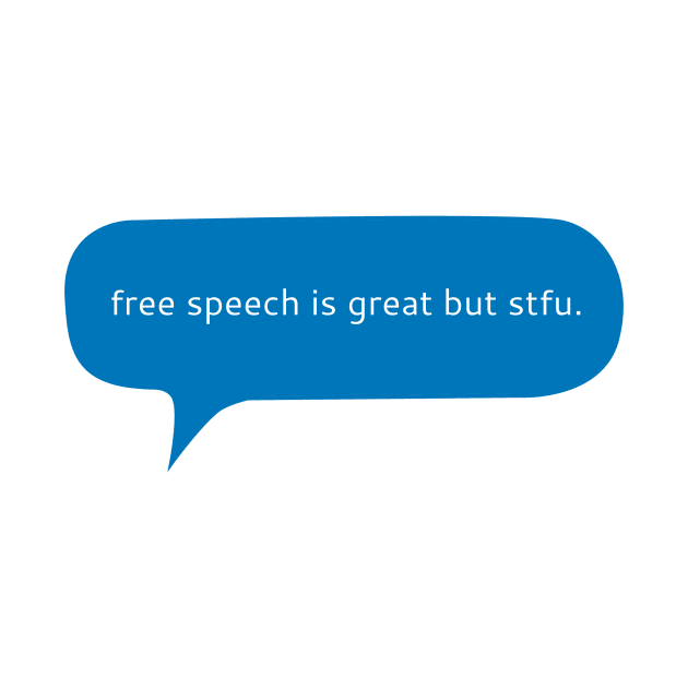 Free speech is great but stfu by WordFandom