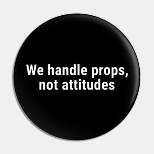 We Handle Props, Not Attitudes White Pin