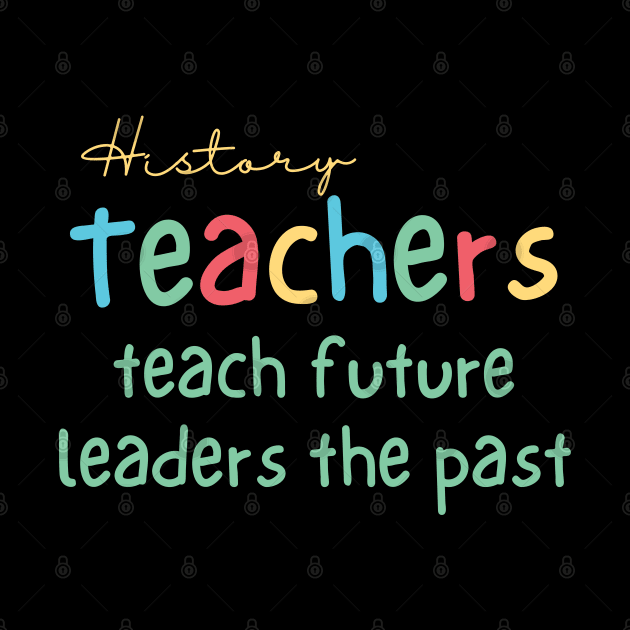 History Teachers Teach Future Leaders the Past by TeaTimeTs