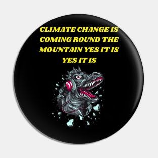 T-REX SINGING CLIMATE CHANGE IS COMING ROUND THE MOUNTAIN YES IT IS YES IT IS Pin