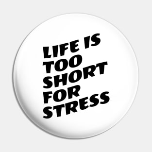 Life Is Too Short For Stress Pin