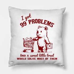 I Got 99 Problems And A Little Treat Would Solve Most Of Them Pillow