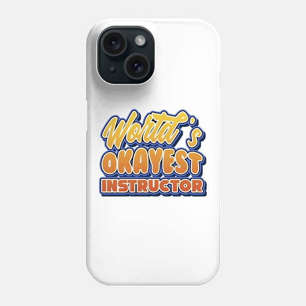 World's okayest instructor. Perfect present for mother dad friend him or her Phone Case by SerenityByAlex