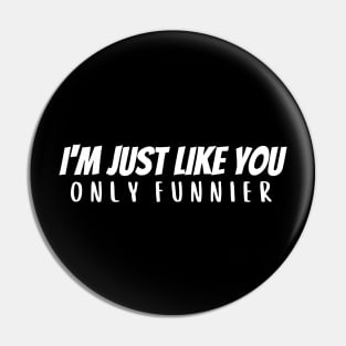 I'm Just Like You - Funnier Pin