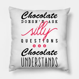 Chocolate doesn't ask silly questions Chocolate understands Pillow